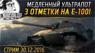 НАБИВАЕМ 3 ОТМЕТКИ - E-100! Медленный ультрапот! Стримы с Near_You