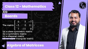 The matrix [[   0   5  -7;  -5   0  11;   7 -11   0 ]] i (a) a skew-symmetric matrix (b) a symmet...