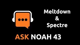 Meltdown & Spectre | Ask Noah Show 43