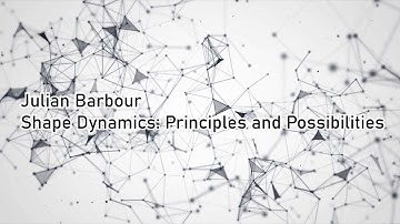 Julian Barbour: Shape Dynamics - Principles and Possibilities