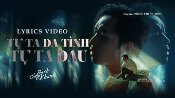 TỰ TA ĐA TÌNH TỰ TA ĐAU (Lyrics Video) - Bạch Công Khanh | Sáng tác: Đông Thiên Đức