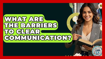 What Are The Barriers To Clear Communication? - Learn As An Adult