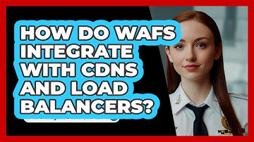 How Do WAFs Integrate With CDNs And Load Balancers? - SecurityFirstCorp.com