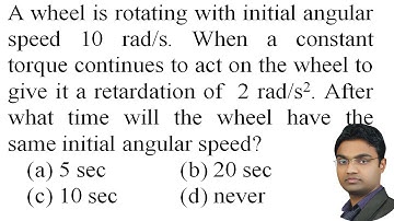 A wheel is rotating with initial angular speed 10 rad/s. When a constant torque continues to
