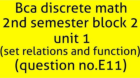 Bca discrete math 2nd semester block 2 unit1 (set, relations and function)(question(E11))