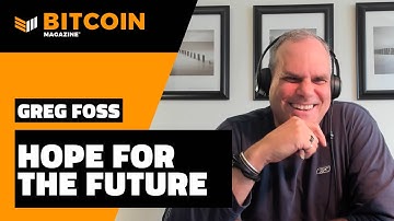Hope for the Future | Greg Foss | Bitcoin Magazine Clips