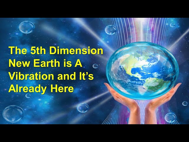 The 5th Dimension New Earth is A Vibration and It’s Already Here