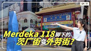KL人不去的茨厂街,为什么挤满外国游客|118全开后的升值空间|Merdeka 118|Chinatown KL