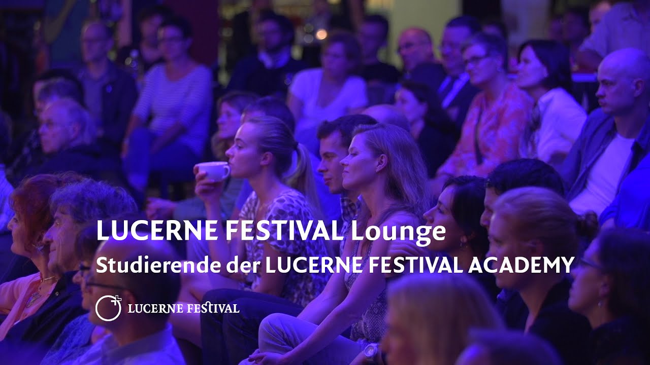 lucerne festival été LUCERNE FESTIVAL Lounge -- Studierende der LUCERNE FESTIVAL ACADEMY