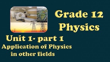Grade 12 Physics Unit 1 Application of physics in other fields part 1 | New Curriculum