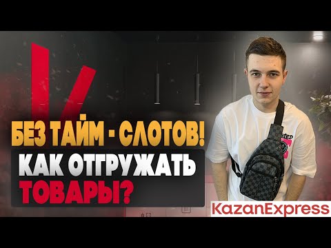 Как поймать тайм-слот? Как отгрузить товары на склад КАЗАНЬЭКСПРЕСС