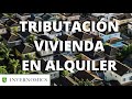 ¿CÓMO TRIBUTA EL ALQUILER DE VIVIENDA EN ESPAÑA? ¿POR QUÉ ES TAN VENTAJOSA FISCALMENTE HABLANDO?