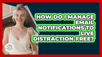 How Do I Manage Email Notifications To Live Distraction-free? - Minimalist Home Life