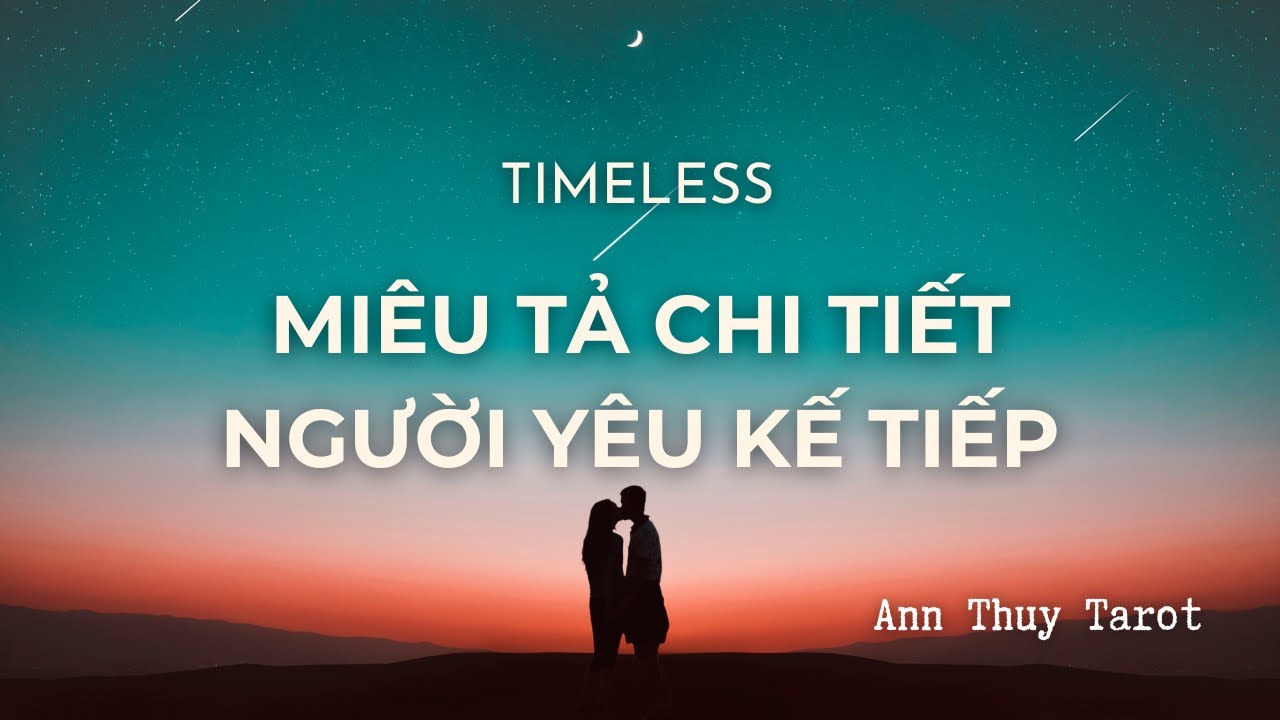 MIÊU TẢ CHI TIẾT NGƯỜI YÊU KẾ TIẾP - ANN THUY TAROT ❤️🎁🥰🫶🏻  #annthuytarot #timeless