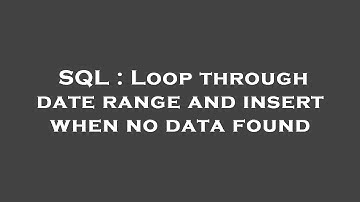 SQL : Loop through date range and insert when no data found