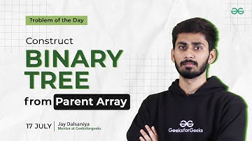 POTD- 17/07/2024 | Construct Binary Tree from Parent Array | Problem of the Day | GeeksforGeeks