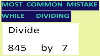 Divide 845 by 7 Most common mistake while dividing