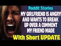 My Girlfriend Is Angry And Wants To Break  Up Over A Comment My Friend Made | Reddit Stories