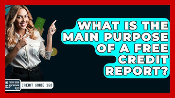 What Is The Main Purpose Of A Free Credit Report? - CreditGuide360.com