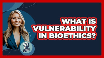 What Is Vulnerability In Bioethics? - Philosophy Beyond