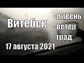 сильный ЛИВНЕВЫЙ ДОЖДЬ в Витебске / УРАГАН в Витебске 17 августа 2021 года