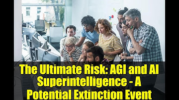 The Ultimate Risk: AGI and AI Superintelligence - A Potential Extinction Event