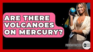 Are There Volcanoes On Mercury? - Physics Frontier