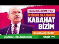 KILIÇDAROĞLU'NDAN İTİRAF: İKTİDAR OLAMADIK, KABAHAT BİZİM #hadiözışık