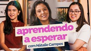 APRENDENDO A ESPERAR com NÁTALIE CAMPOS - PODCAST: Chá das Morávias #13