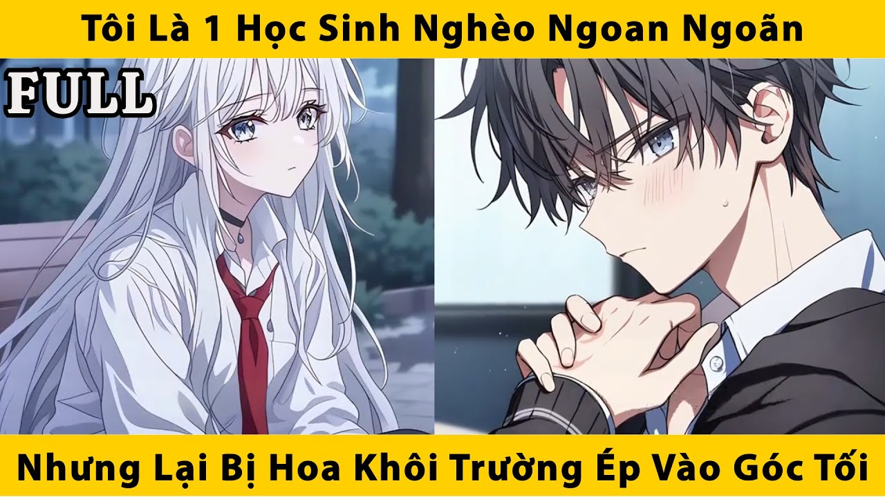 FULL | Tôi là 1 học sinh nghèo ngoan ngoãn nhưng lại bị hoa khôi trường ép vào góc tối
