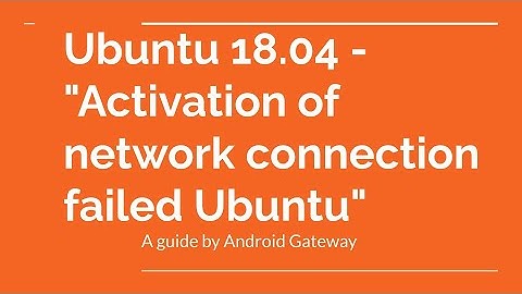 Ubuntu 18.04 - "Activation of network connection failed Ubuntu"