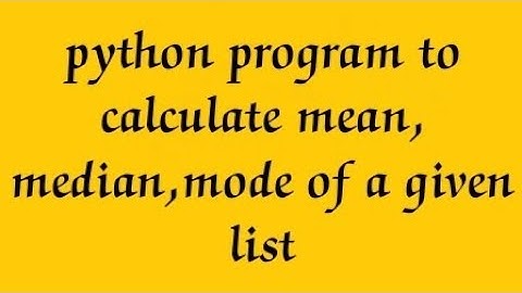 python program to calculate mean, median, mode of a given list