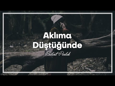 Bülent Parlak - Aklıma Düştüğünde