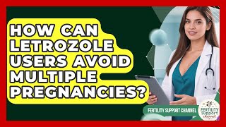 How Can Letrozole Users Avoid Multiple Pregnancies? - Fertility Support Channel