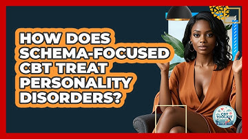 How Does Schema-Focused CBT Treat Personality Disorders? - CBT Toolkit