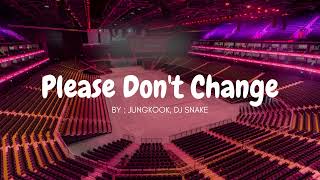 JUNGKOOK, DJ SNAKE - PLEASE DON'T CHANGE but you're in an empty arena 🎧🎶