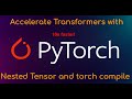Accelerating PyTorch Transformers with Nested Tensors and torch.compile