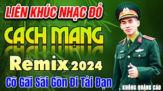 Cô Gái Sài Gòn Đi Tải Đạn REMIX➤LK Nhạc Đỏ Cách Mạng Sôi Động Bốc Lửa BASS Cực Căng, Không Quảng CáO