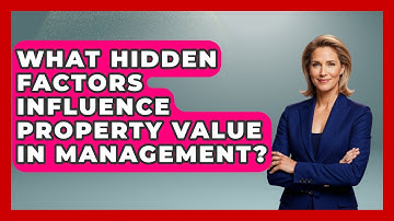 What Hidden Factors Influence Property Value In Management? - Mastering Property Management
