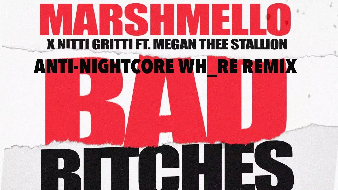 Bad Bitches (anti-nightcore wh_re remix) → Marshmello x Nitti Gritti