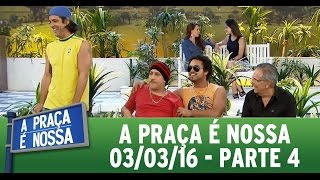 A Praça É Nossa (03/03/16) - Part 4