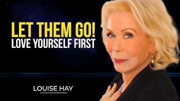 Louise Hay: LET THEM GO! Love Yourself FIRST | Best Motivational Speech 2024