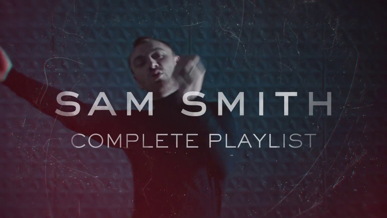 Sam Smith The Complete Playlist YouTube Sam Smith The Complete Playlist YouTube