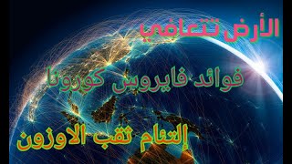 الارض تتعافي/فوائد فايروس كورونا/ ثقب الاوزون/ الارض تعالج نفسها