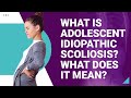 What is Adolescent Idiopathic Scoliosis? What Does it Mean?