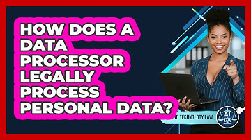 How Does A Data Processor Legally Process Personal Data? - AI and Technology Law