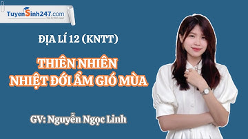 Thiên nhiên nhiệt đới ẩm gió mùa I Địa lí 12 (KNTT) I Cô Nguyễn Ngọc Linh