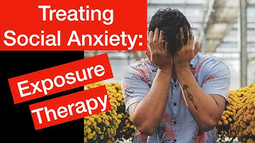 Treating Social Anxiety: Exposure Therapy