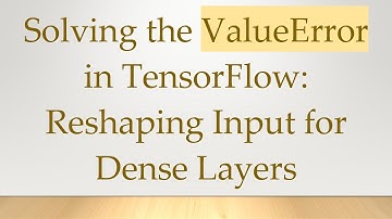 Solving the ValueError in TensorFlow: Reshaping Input for Dense Layers