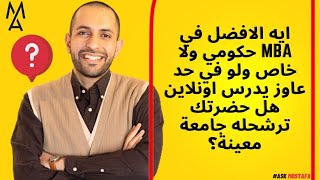 ايه الافضل في mba حكومي ولا خاص ولو في حد عاوز يدرس اونلاين هل حضرتك ترشحله جامعة معينة؟